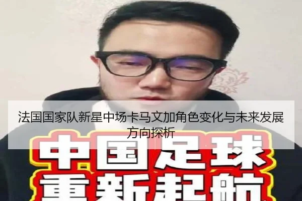 法国国家队新星中场卡马文加角色变化与未来发展方向探析