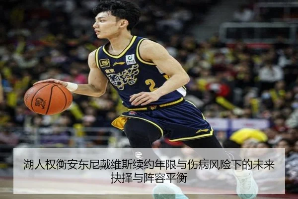 湖人权衡安东尼戴维斯续约年限与伤病风险下的未来抉择与阵容平衡
