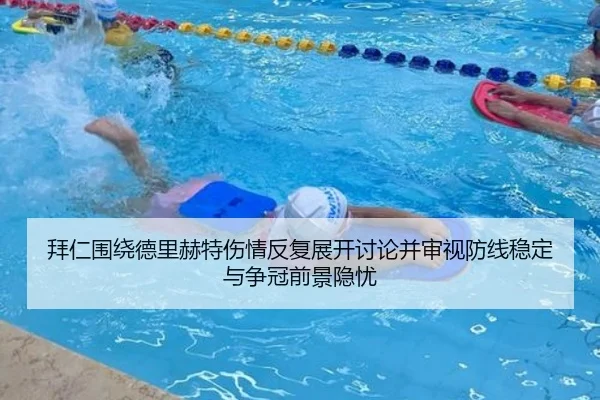 拜仁围绕德里赫特伤情反复展开讨论并审视防线稳定与争冠前景隐忧
