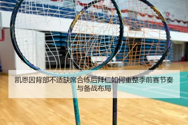凯恩因背部不适缺席合练后拜仁如何重整季前赛节奏与备战布局